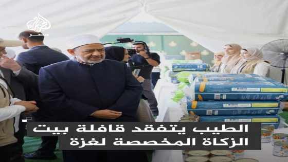 شيخ الأزهر يتفقَّد تجهيزات قافلة بيت الزكاة والصدقات المتجهة إلى قطاع غزة.. ويؤكِّد: الأزهر مستمر بكل ما يملك في دعمه للقضية الفلسطينية